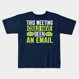 This Meeting Could Have Been An Email Kids T-Shirt